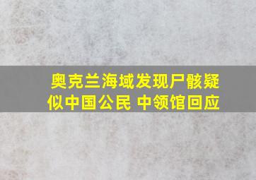 奥克兰海域发现尸骸疑似中国公民 中领馆回应